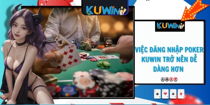 Việc đăng nhập Poker KUWIN trở nên dễ dàng hơn