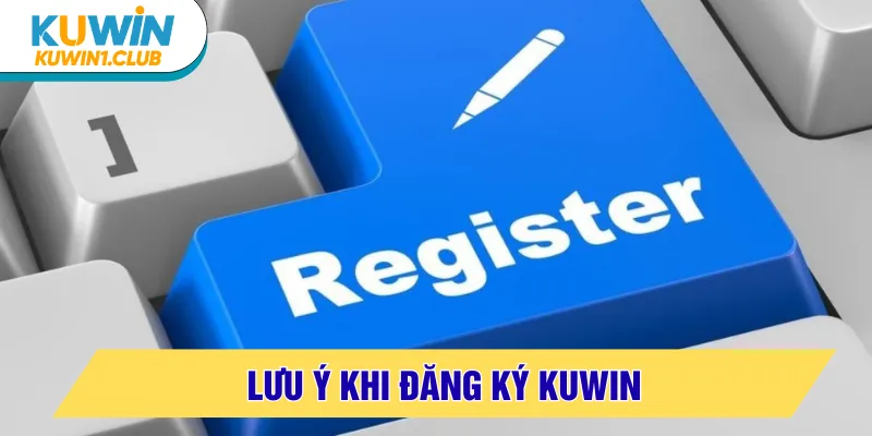 đăng ký kuwin lưu ý