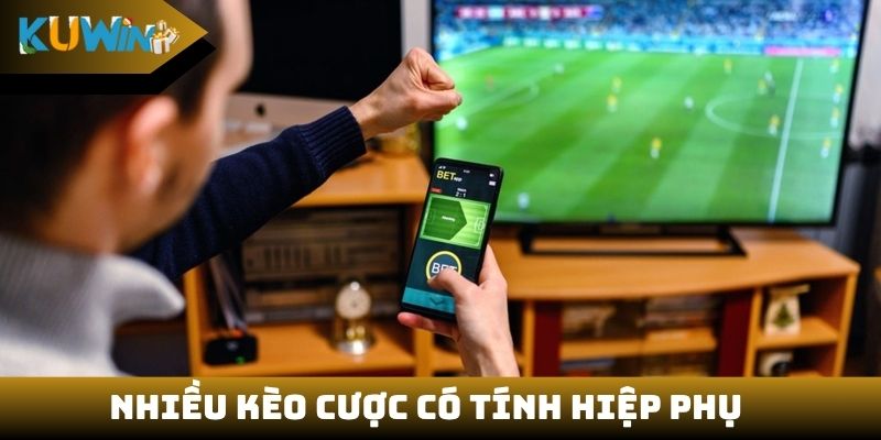 Nhiều kèo cược có tính hiệp phụ